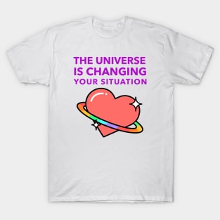 The Universe Is Changing Your Situation T-Shirt